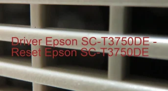 Epson SC-T3750DEのドライバーのダウンロード,Epson SC-T3750DE のリセットソフトウェアのダウンロード