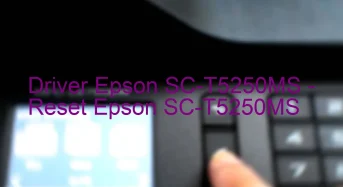 Epson SC-T5250MSのドライバーのダウンロード,Epson SC-T5250MS のリセットソフトウェアのダウンロード