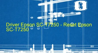 Epson SC-T7250のドライバーのダウンロード,Epson SC-T7250 のリセットソフトウェアのダウンロード