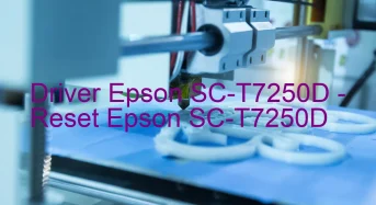 Epson SC-T7250Dのドライバーのダウンロード,Epson SC-T7250D のリセットソフトウェアのダウンロード