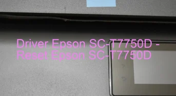 Epson SC-T7750Dのドライバーのダウンロード,Epson SC-T7750D のリセットソフトウェアのダウンロード