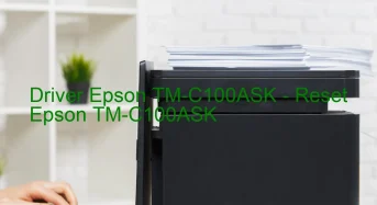 Epson TM-C100ASKのドライバーのダウンロード,Epson TM-C100ASK のリセットソフトウェアのダウンロード