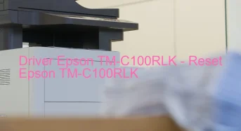 Epson TM-C100RLKのドライバーのダウンロード,Epson TM-C100RLK のリセットソフトウェアのダウンロード