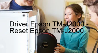 Epson TM-J2000のドライバーのダウンロード,Epson TM-J2000 のリセットソフトウェアのダウンロード