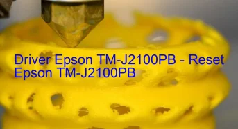 Epson TM-J2100PBのドライバーのダウンロード,Epson TM-J2100PB のリセットソフトウェアのダウンロード
