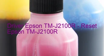 Epson TM-J2100Rのドライバーのダウンロード,Epson TM-J2100R のリセットソフトウェアのダウンロード