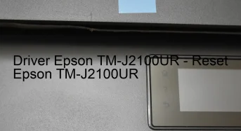 Epson TM-J2100URのドライバーのダウンロード,Epson TM-J2100UR のリセットソフトウェアのダウンロード