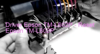 Epson TM-L602Pのドライバーのダウンロード,Epson TM-L602P のリセットソフトウェアのダウンロード