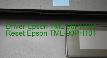 Epson TML-90PH101のドライバーのダウンロード,Epson TML-90PH101 のリセットソフトウェアのダウンロード