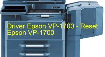 Epson VP-1700のドライバーのダウンロード,Epson VP-1700 のリセットソフトウェアのダウンロード