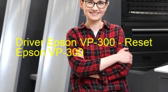 Epson VP-300のドライバーのダウンロード,Epson VP-300 のリセットソフトウェアのダウンロード