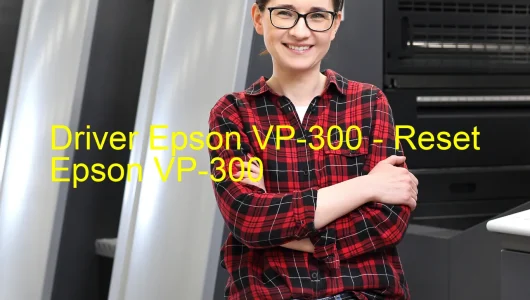 Epson VP-300のドライバーのダウンロード,Epson VP-300 のリセットソフトウェアのダウンロード