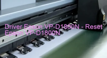 Epson VP-D1800Nのドライバーのダウンロード,Epson VP-D1800N のリセットソフトウェアのダウンロード