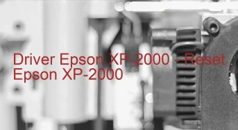 Epson XP-2000のドライバーのダウンロード,Epson XP-2000 のリセットソフトウェアのダウンロード