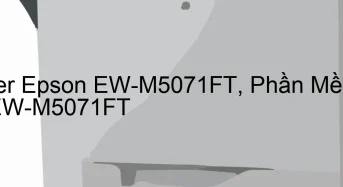 Tải Driver Epson EW-M5071FT, Phần Mềm Reset Epson EW-M5071FT
