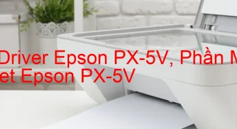 Tải Driver Epson PX-5V, Phần Mềm Reset Epson PX-5V