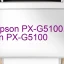 Tải Driver Epson PX-G5100, Phần Mềm Reset Epson PX-G5100