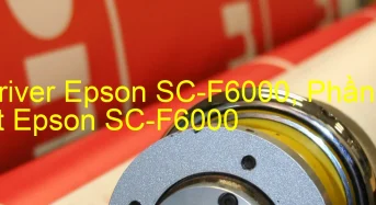 Tải Driver Epson SC-F6000, Phần Mềm Reset Epson SC-F6000