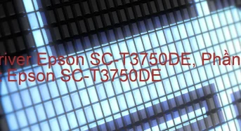 Tải Driver Epson SC-T3750DE, Phần Mềm Reset Epson SC-T3750DE