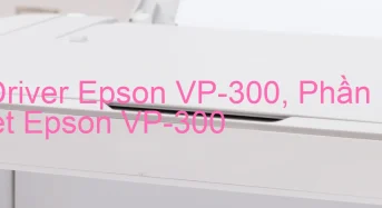 Tải Driver Epson VP-300, Phần Mềm Reset Epson VP-300