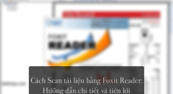 Cách Scan tài liệu bằng Foxit Reader: Hướng dẫn chi tiết và tiện lợi