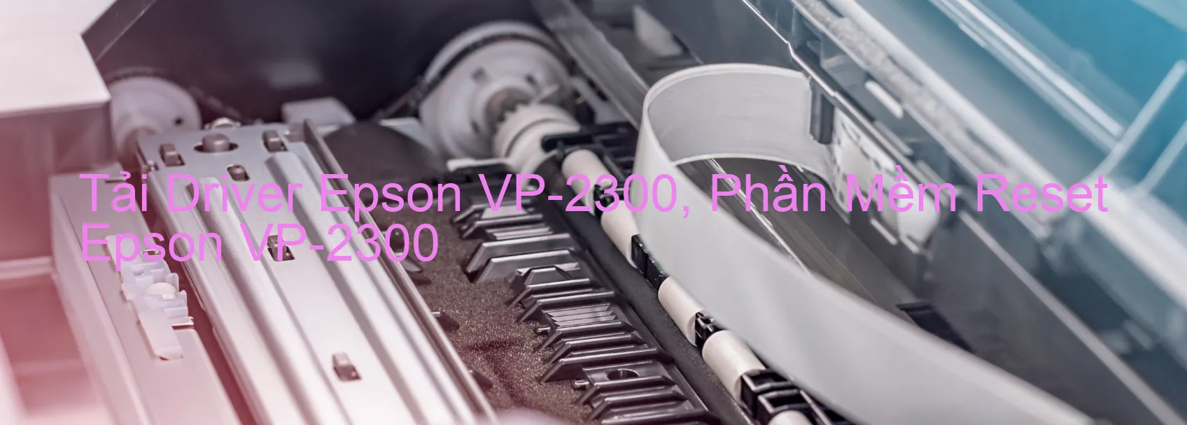 Driver Epson VP-2300, Phần Mềm Reset Epson VP-2300