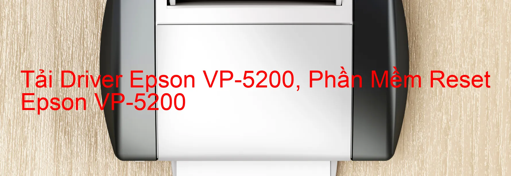 Driver Epson VP-5200, Phần Mềm Reset Epson VP-5200