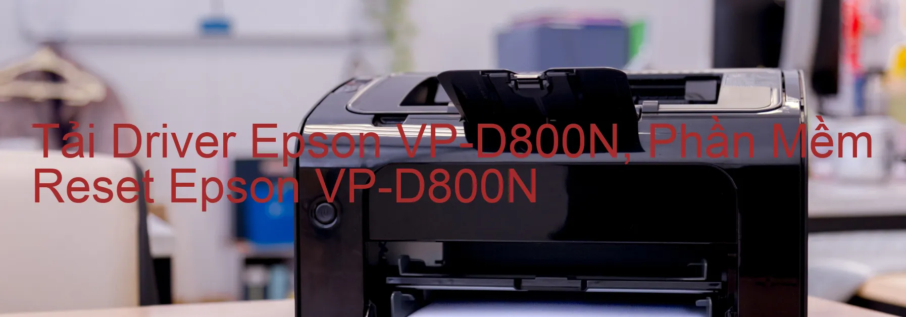 Driver Epson VP-D800N, Phần Mềm Reset Epson VP-D800N