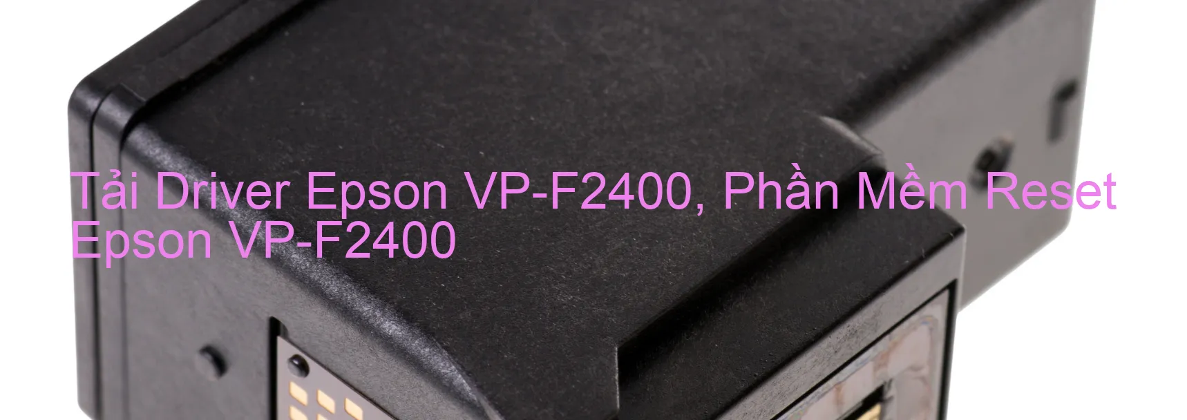 Driver Epson VP-F2400, Phần Mềm Reset Epson VP-F2400