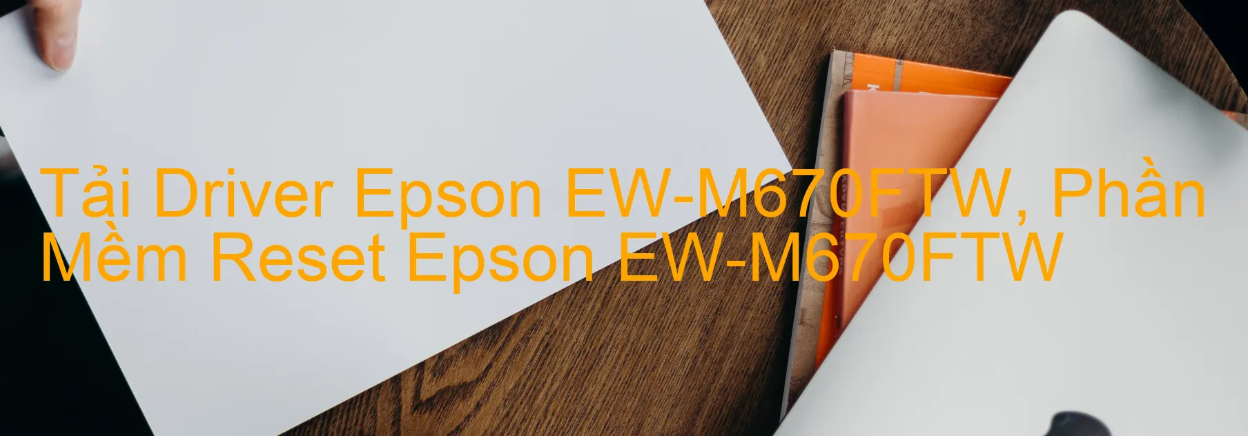 Driver Epson EW-M670FTW, Phần Mềm Reset Epson EW-M670FTW