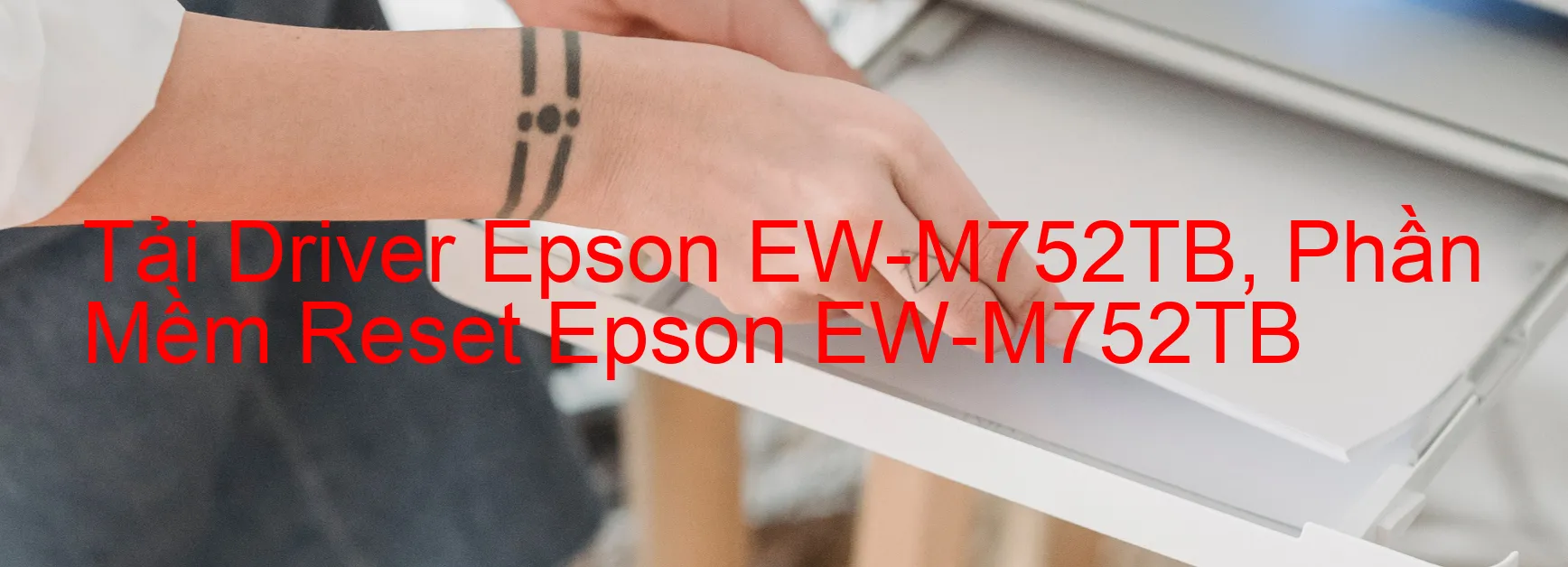 Driver Epson EW-M752TB, Phần Mềm Reset Epson EW-M752TB