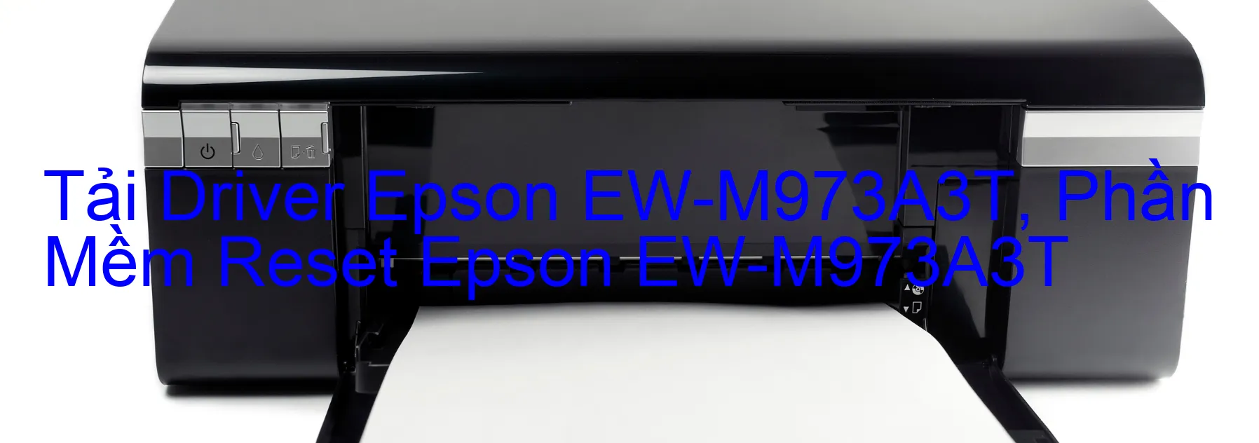 Driver Epson EW-M973A3T, Phần Mềm Reset Epson EW-M973A3T