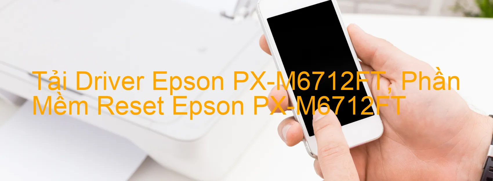 Driver Epson PX-M6712FT, Phần Mềm Reset Epson PX-M6712FT