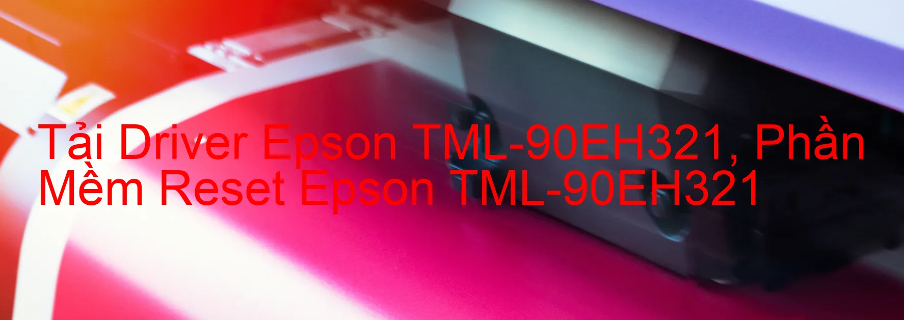 Driver Epson TML-90EH321, Phần Mềm Reset Epson TML-90EH321
