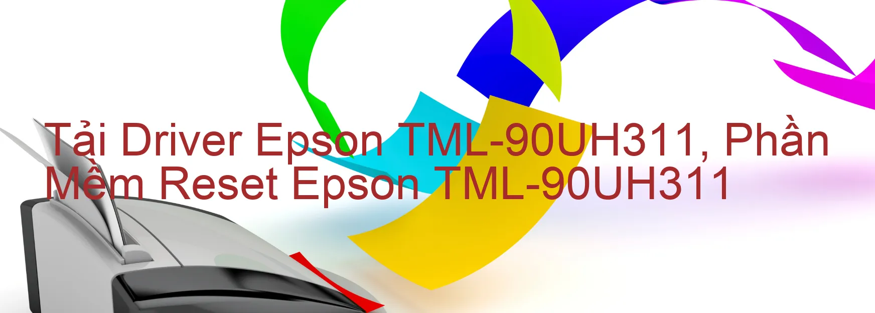 Driver Epson TML-90UH311, Phần Mềm Reset Epson TML-90UH311