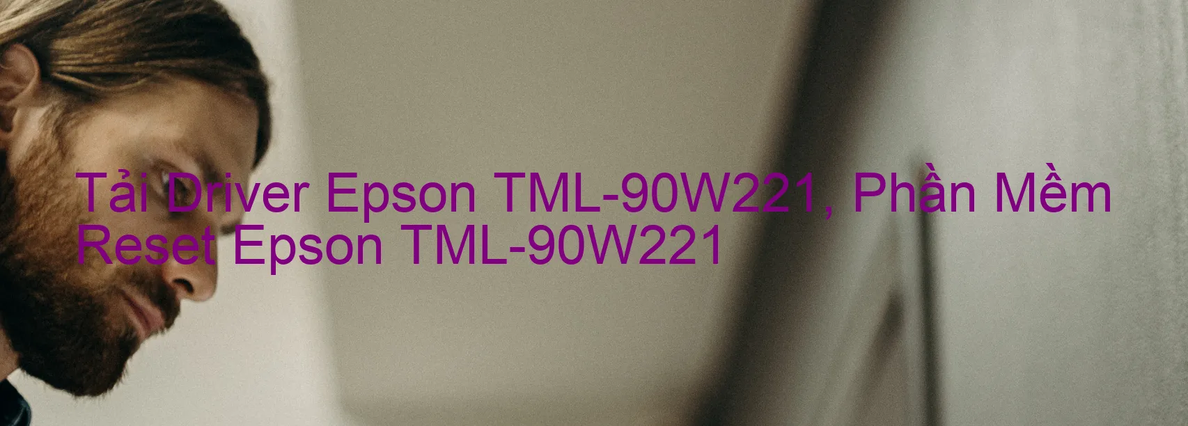 Driver Epson TML-90W221, Phần Mềm Reset Epson TML-90W221