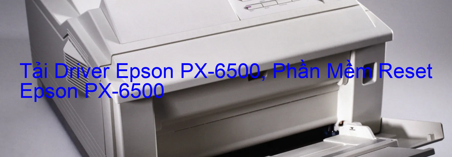 Driver Epson PX-6500, Phần Mềm Reset Epson PX-6500