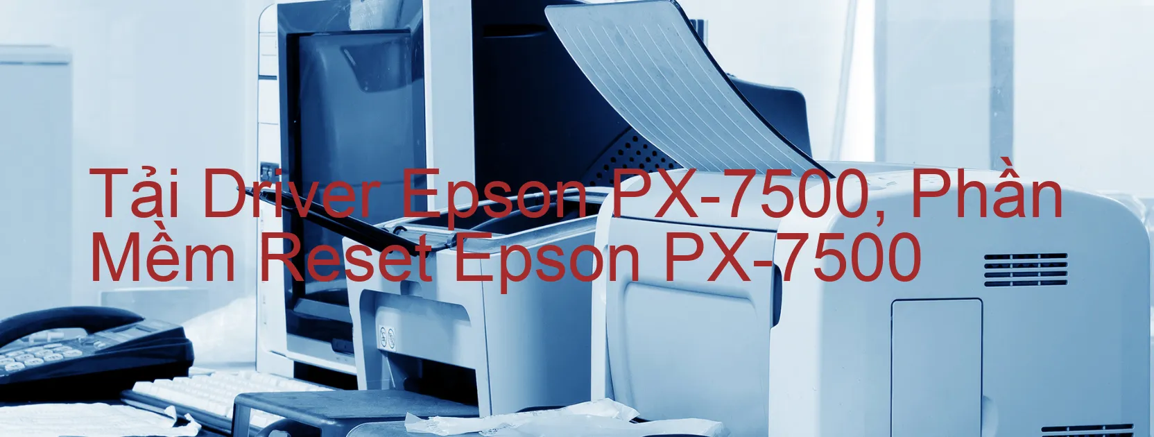 Driver Epson PX-7500, Phần Mềm Reset Epson PX-7500