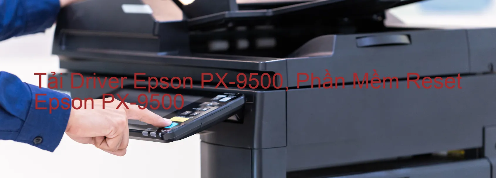 Driver Epson PX-9500, Phần Mềm Reset Epson PX-9500