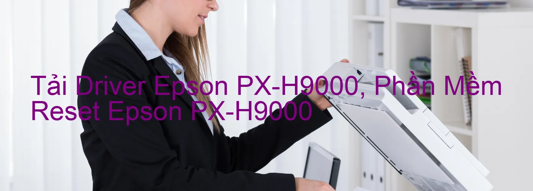 Driver Epson PX-H9000, Phần Mềm Reset Epson PX-H9000