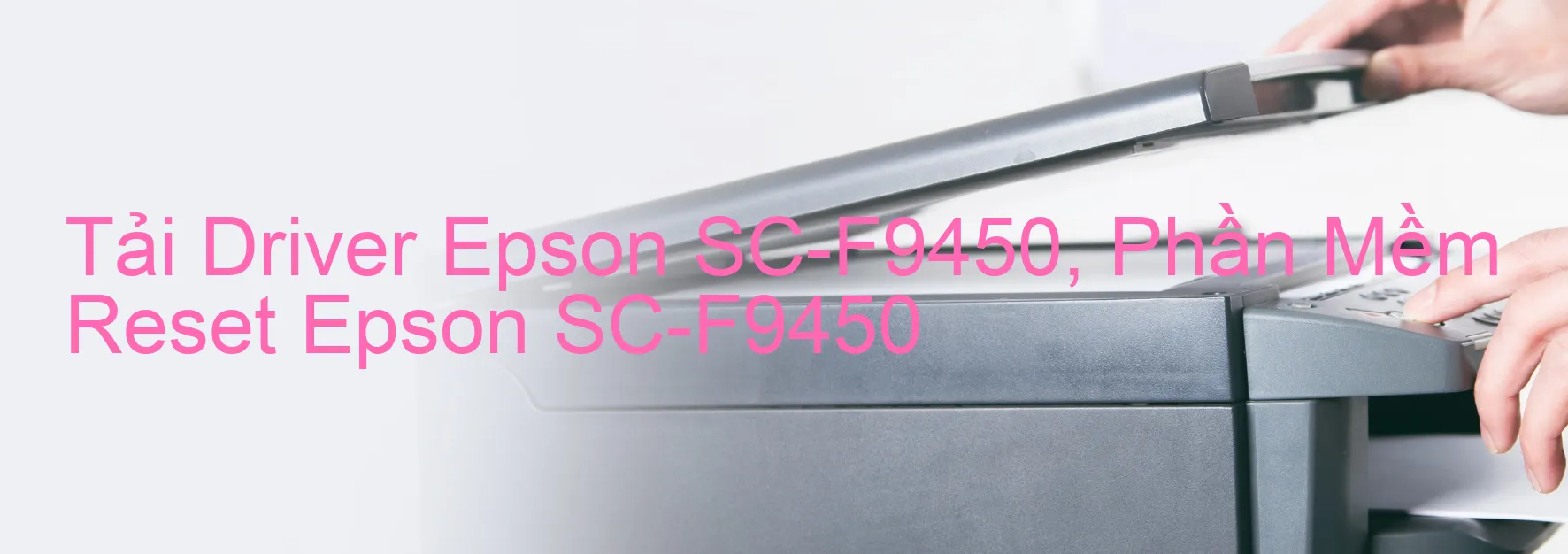 Driver Epson SC-F9450, Phần Mềm Reset Epson SC-F9450