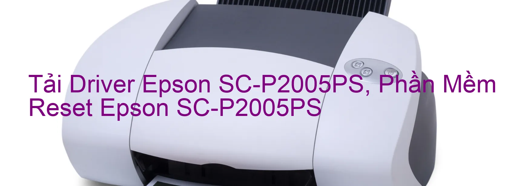 Driver Epson SC-P2005PS, Phần Mềm Reset Epson SC-P2005PS