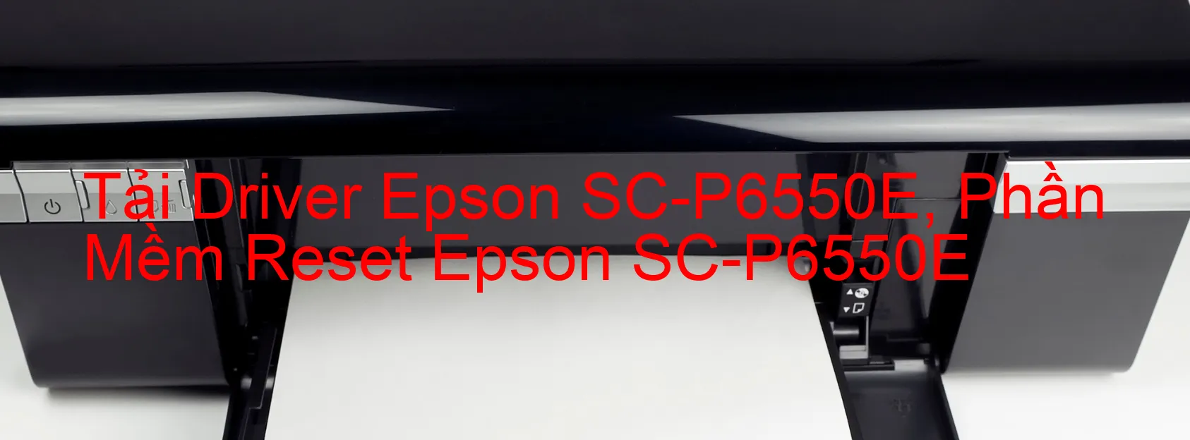 Driver Epson SC-P6550E, Phần Mềm Reset Epson SC-P6550E