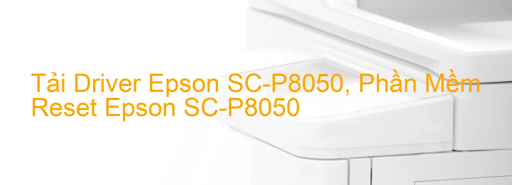Driver Epson SC-P8050, Phần Mềm Reset Epson SC-P8050