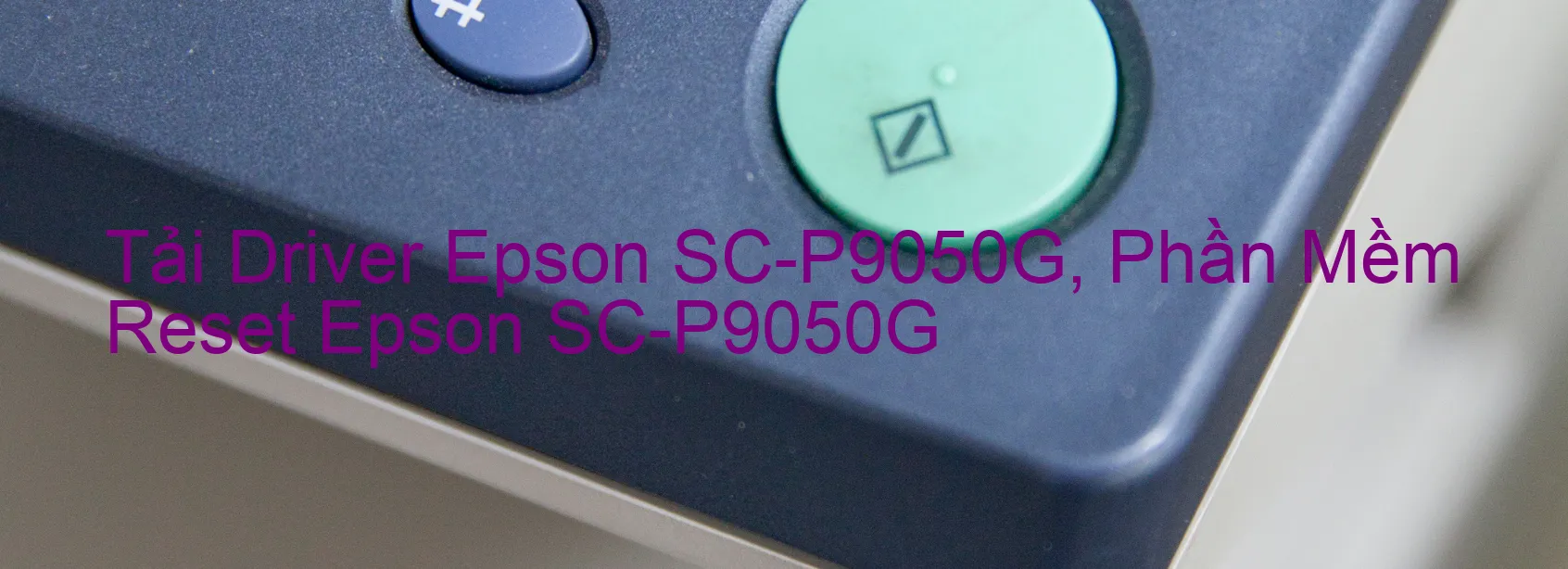 Driver Epson SC-P9050G, Phần Mềm Reset Epson SC-P9050G