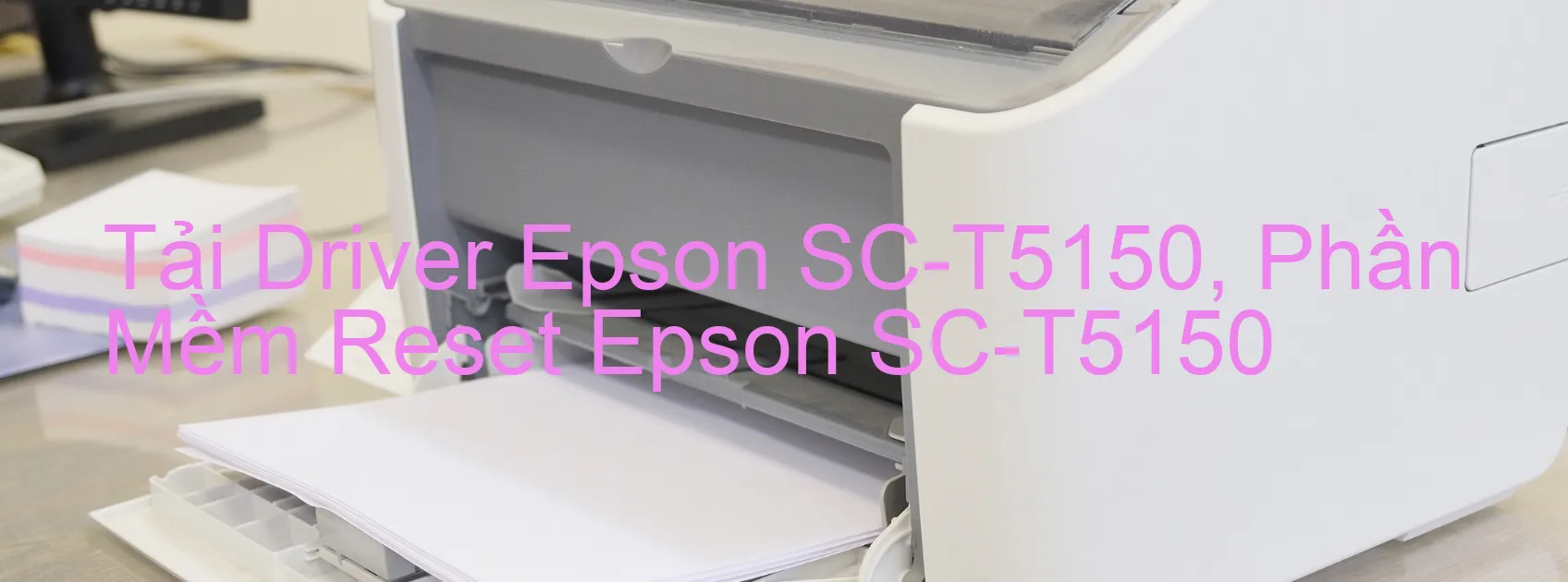 Driver Epson SC-T5150, Phần Mềm Reset Epson SC-T5150