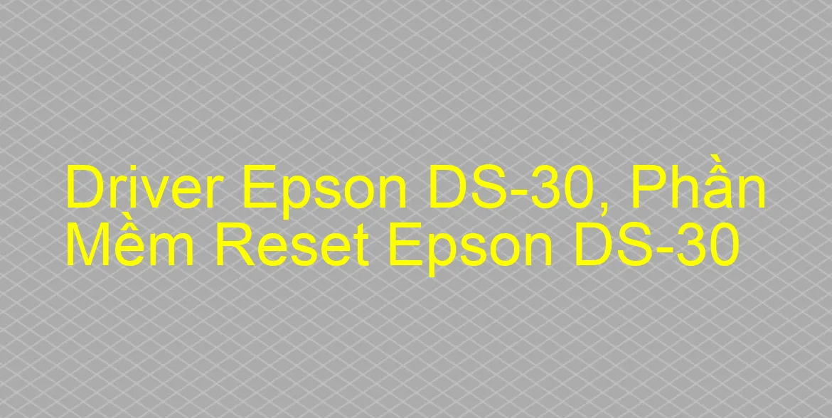 Driver Epson DS-30, Phần Mềm Reset Epson DS-30