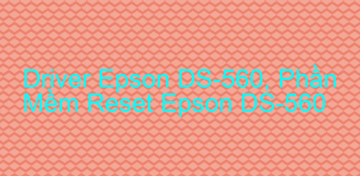 Driver Epson DS-560, Phần Mềm Reset Epson DS-560
