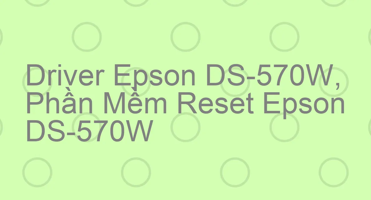 Driver Epson DS-570W, Phần Mềm Reset Epson DS-570W