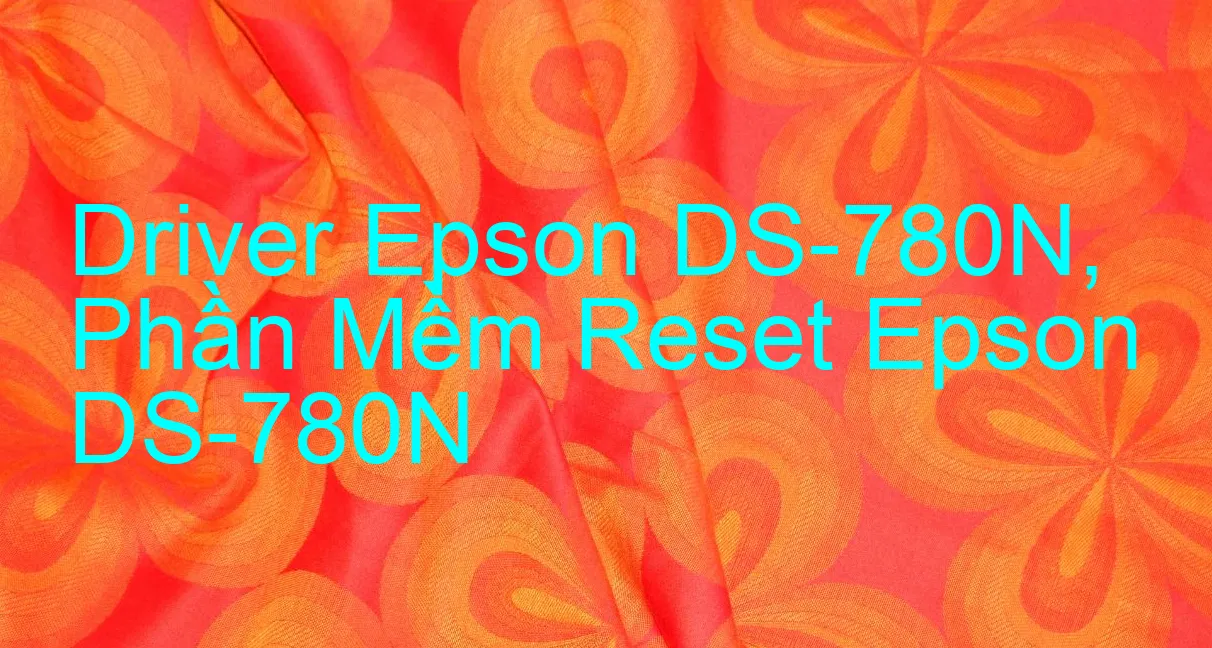 Driver Epson DS-780N, Phần Mềm Reset Epson DS-780N